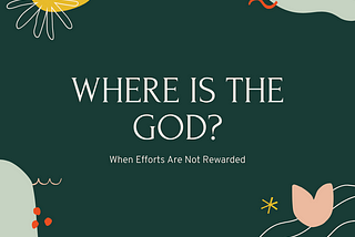 Where Is The God ? Part IV (Efforts Not Being Rewarded) — Mark My Adventure