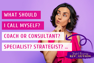 What Should I Call Myself? Coach or Consultant? Specialist? Strategist?