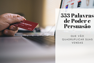 553 palavras de poder e persuasão que vão quadruplicar suas vendas