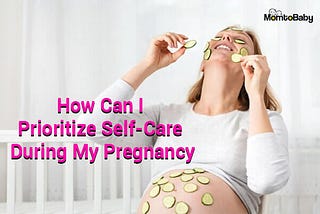 How Can I Prioritize Self-Care During My Pregnancy