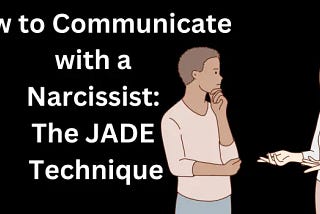 How To Communicate with a Narcissist BY Using JADE Technique