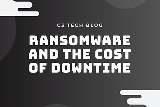 Ransomware: the Cost of Downtime | C3 Tech, IT Company in Santa Ana