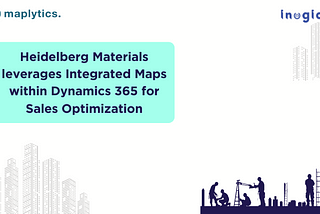 Heidelberg Materials leverages Integrated Maps within Dynamics 365 for Sales Optimization