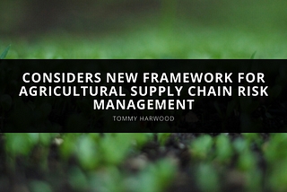 Tommy Harwood Considers New Framework for agricultural supply chain