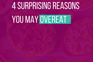 4 Surprising Reasons you May Overeat