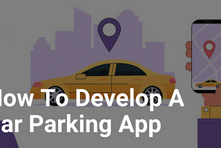 How to Develop a Car Parking App?