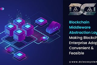 Making Blockchain Enterprise Adoption Convenient & Feasible