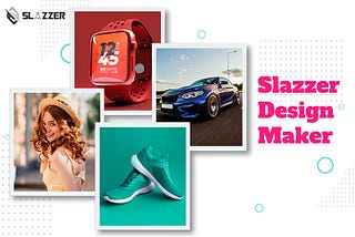 Launching Slazzer Design Maker- A Design Tool For Everyone