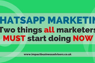 WhatsApp Marketing: Two Things ALL Marketers Must Start Doing NOW