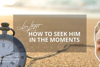 seek him in the moment