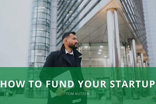 How to Fund Your Startup | Tom Kutzen