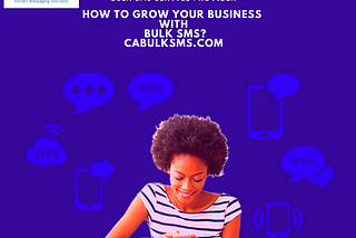 How to Grow Your Business with Bulk SMS?-cabulksms.com