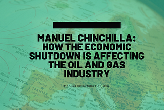 How the Economic Shutdown is Affecting the Oil and Gas Industry | Manuel Chinchilla Da Silva