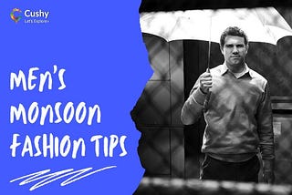 Men’s monsoon fashion tips — Cushy Blog