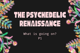 The Psychedelic Renaissance: What is Going On? Part 1