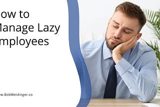 How to Manage Lazy Employees | Bob Weidinger | Professional Overview