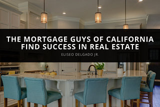 Mortgage Guys of CA Find Success in Real Estate