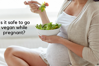 Is It Safe To Follow a Vegan Diet While Pregnant?