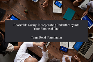 Charitable Giving: Incorporating Philanthropy into Your Financial Plan — Team Reed Foundation |…