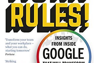 Work Rules!: Insights from Inside Google That Will Transform How You Live and Lead — Book Notes