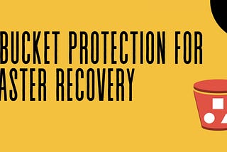 S3 Bucket Protection for Disaster Recovery