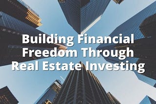Building Financial Freedom Through Real Estate Investing