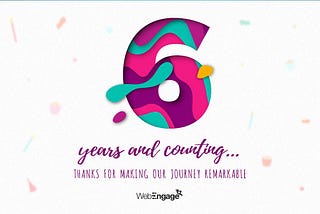 Happy 6th, WebEngage