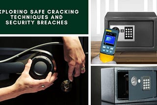 Safe Cracking Techniques and Security Breaches: What You Need to Know