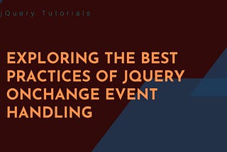 Exploring the Best Practices of jQuery onchange Event Handling