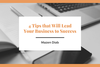 4 Tips that Will Lead Your Business to Success