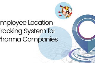 Why Salesforce Employee Location Tracking System is a MUST for a Pharma Company — KOOPS