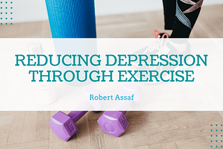 Reducing Depression Through Exercise | Robert Assaf | Healthy Living