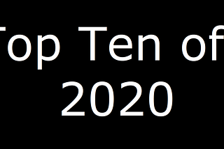 Top Ten Films of 2020 (Sort of…)
