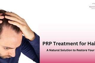 PRP Treatment for Hair Loss: A Natural Solution to Restore Your Hair