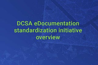 DCSA eDocumentation standardization initiative overview and achievements