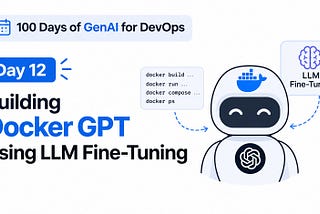 🚀 Day 12 of 100 Days of GenAI for DevOps: Building Docker GPT Using LLM Fine-Tuning
