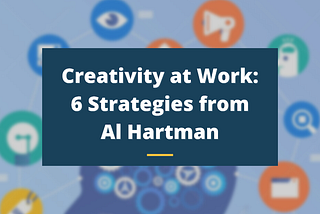 Creativity at Work: 6 Strategies from Al Hartman