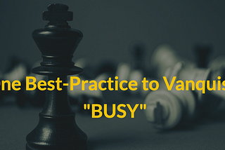 How to battle busy with one simple best-practice