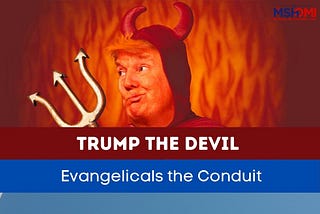 Trump the Devil: Evangelicals the Conduit