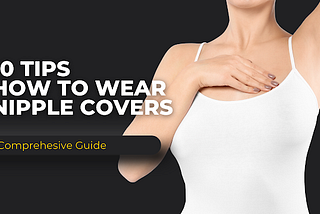 10 Tips on How to Wear Nipple Covers Under Different Outfits