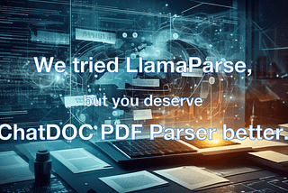 We tried LlamaParse, but you deserve ChatDOC PDF Parser better.