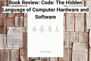 Book Review: Code: The Hidden Language of Computer Hardware and Software