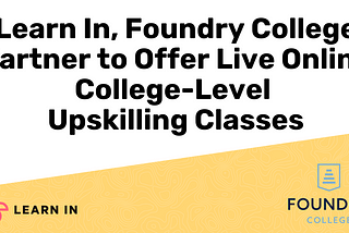 Learn In, Foundry College Partner to Offer Live Online College-Level Upskilling Classes