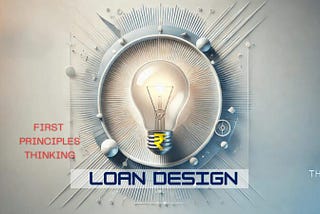 Redesigning Loan Products: A ‘First Principles Thinking’ Blueprint