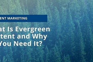 What Is Evergreen Content and Why Do You Need It?