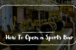 How To Open a Sports Bar Business? — Things To Consider