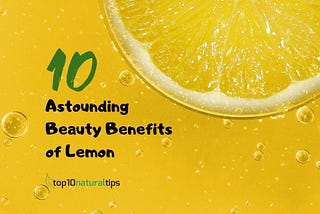 10 Astounding Beauty Benefits of Lemon — Top10 Natural Tips