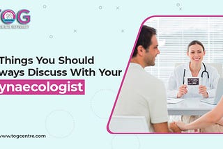 11 Things You Should Always Discuss With Your Gynaecologist