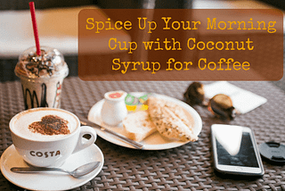 Spice Up Your Morning Cup with Coconut Syrup for Coffee