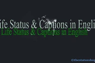 100+ Life Status & Captions In English
